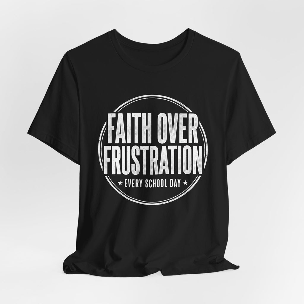 Faith Over Frustration. Every School Day— Inspirational Teacher Appreciation Tee
