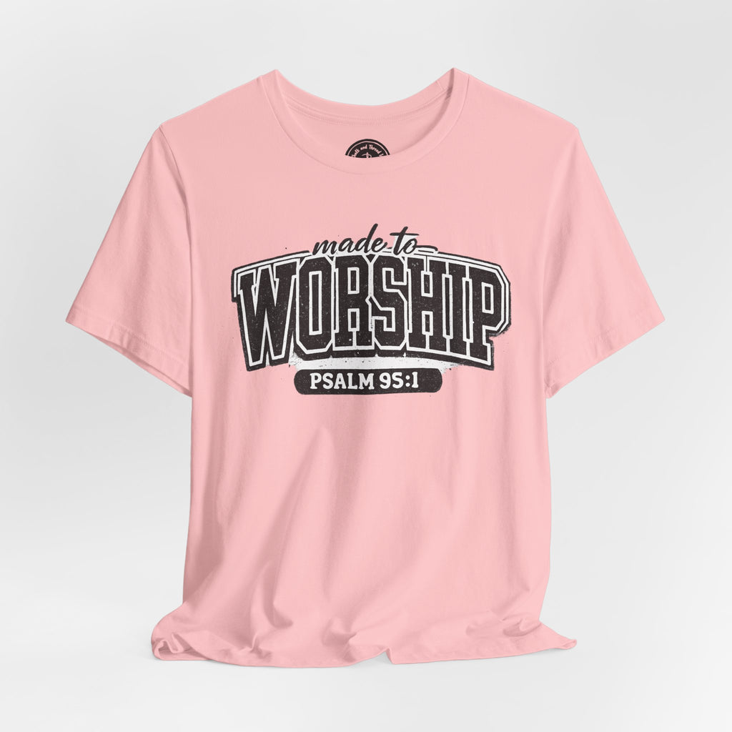 Made to Worship T-Shirt — Psalm 95:1 Christian Tee