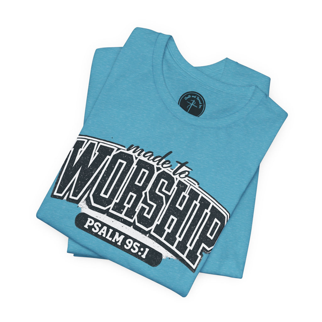 Made to Worship T-Shirt — Psalm 95:1 Christian Tee