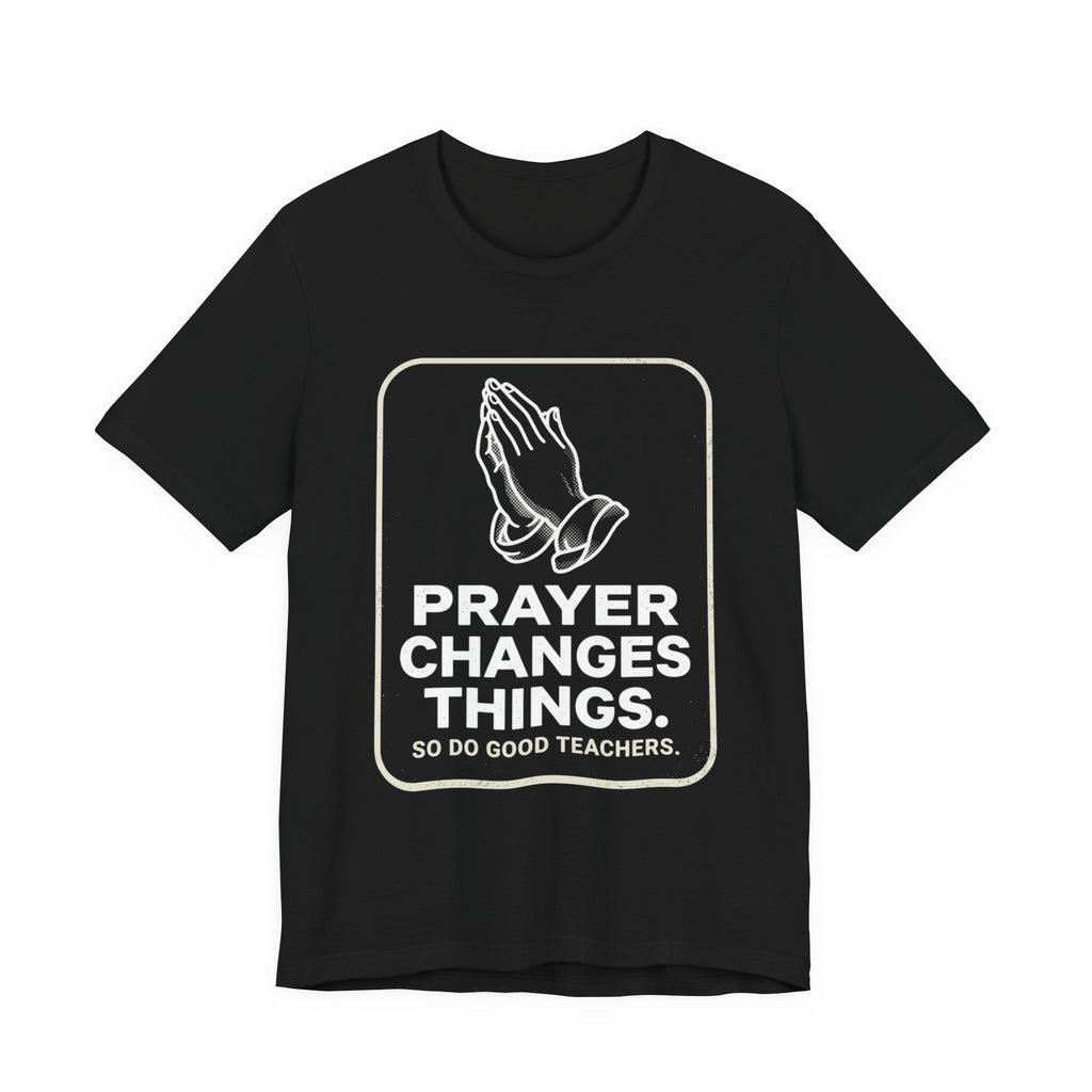 "Prayer Changes Things. So Do Good Teachers."
