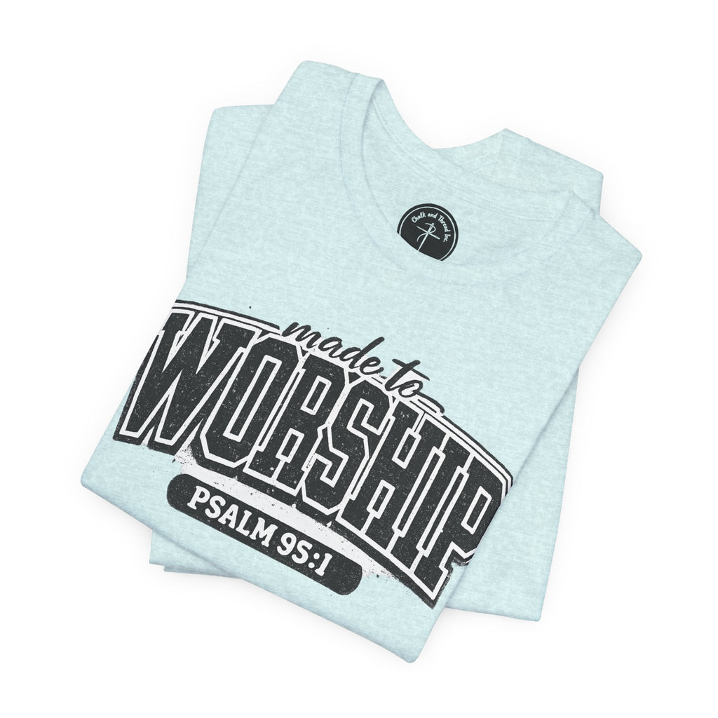 Made to Worship T-Shirt — Psalm 95:1 Christian Tee