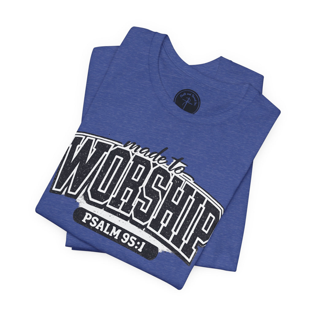 Made to Worship T-Shirt — Psalm 95:1 Christian Tee