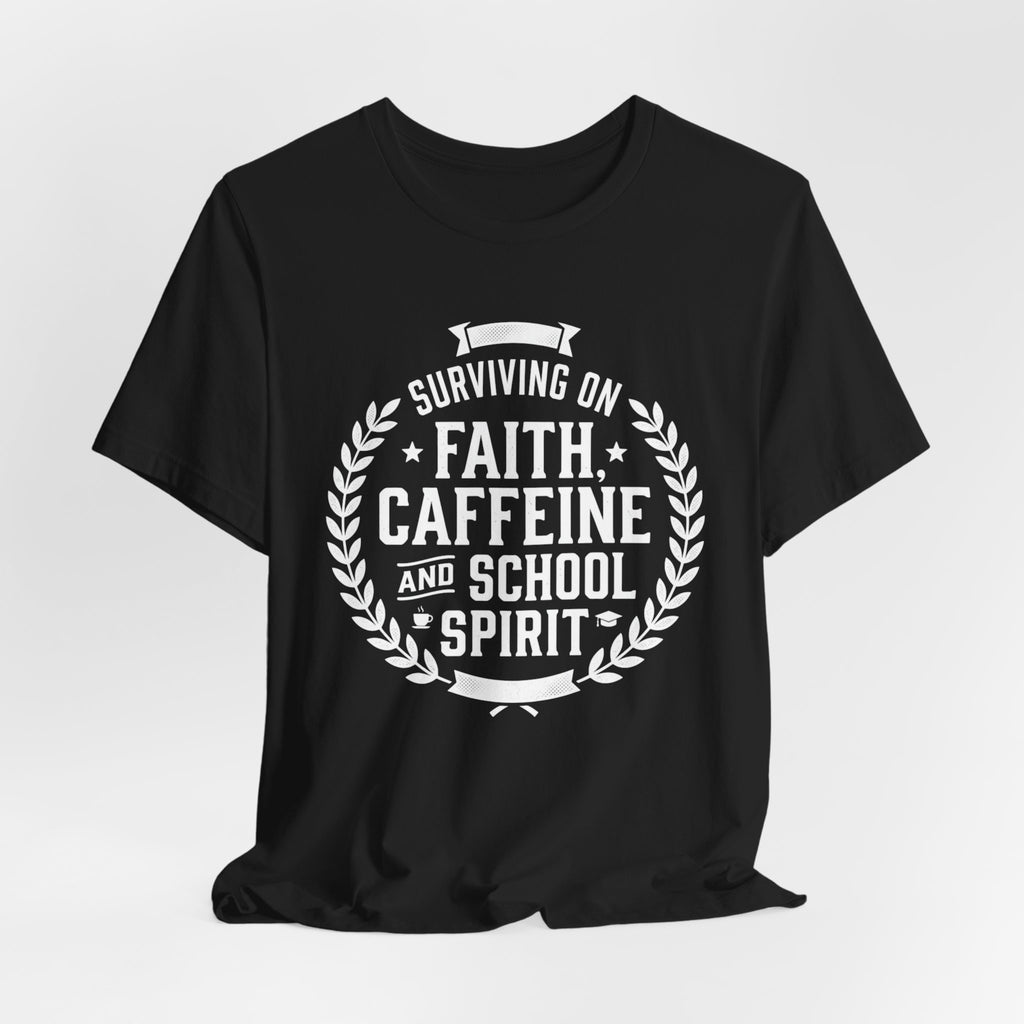 Faith, Caffeine & School Spirit Tee — Surviving on Faith, Caffeine and School Spirit T-Shirt